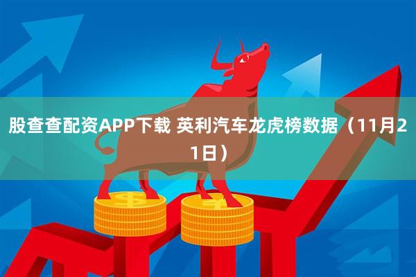 股查查配资APP下载 英利汽车龙虎榜数据（11月21日）